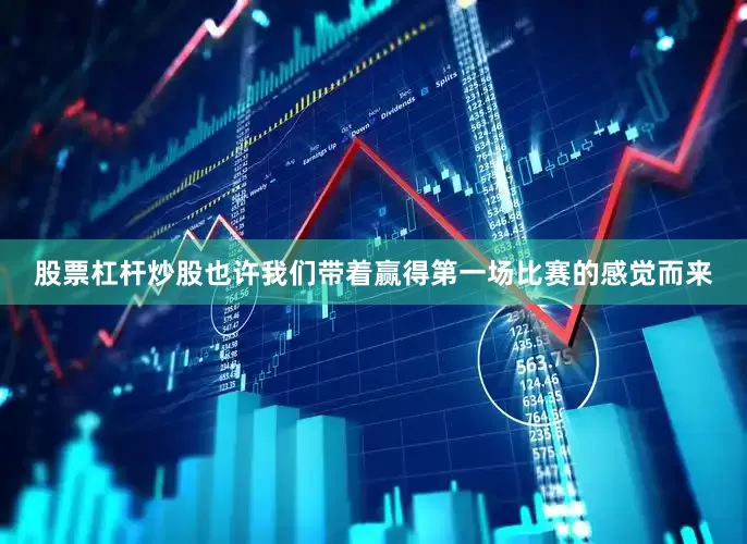 股票杠杆炒股也许我们带着赢得第一场比赛的感觉而来