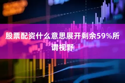 股票配资什么意思展开剩余59%所谓视野