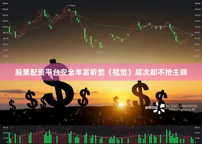 股票配资平台安全丰富听觉（视觉）层次却不抢主调