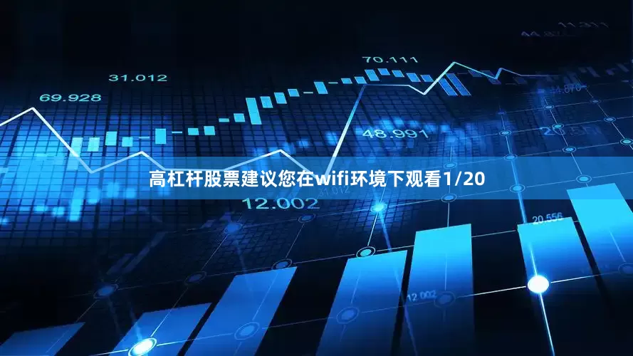 高杠杆股票建议您在wifi环境下观看1/20