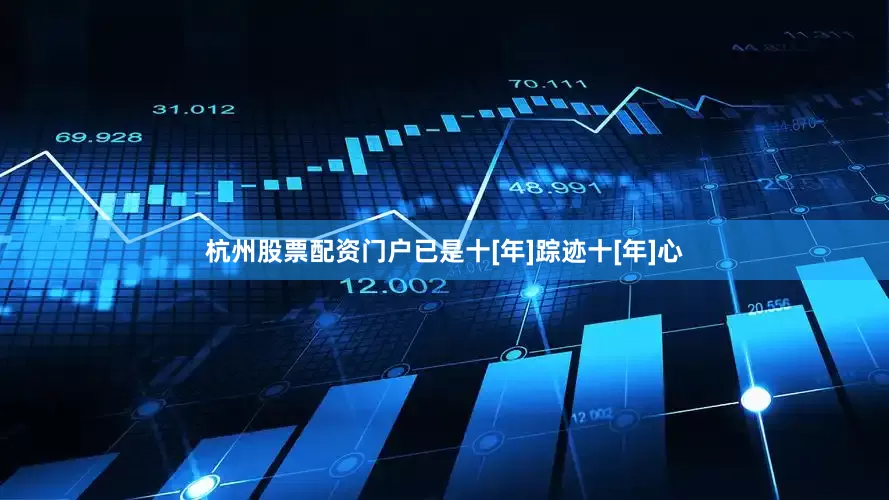杭州股票配资门户已是十[年]踪迹十[年]心