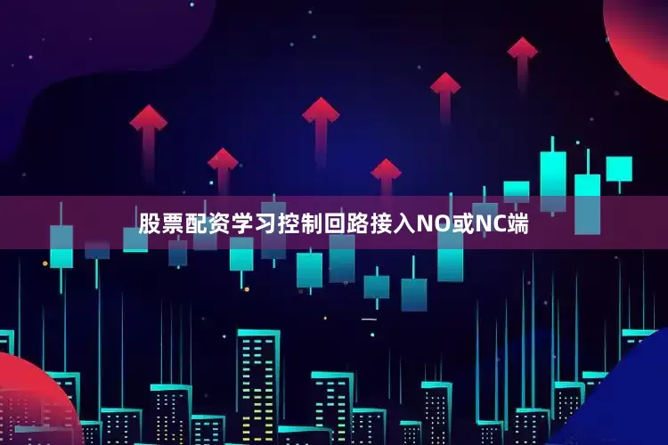 股票配资学习控制回路接入NO或NC端