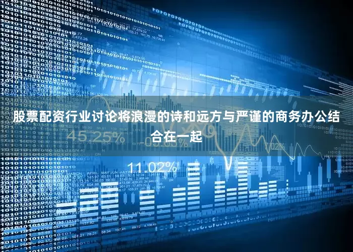 股票配资行业讨论将浪漫的诗和远方与严谨的商务办公结合在一起