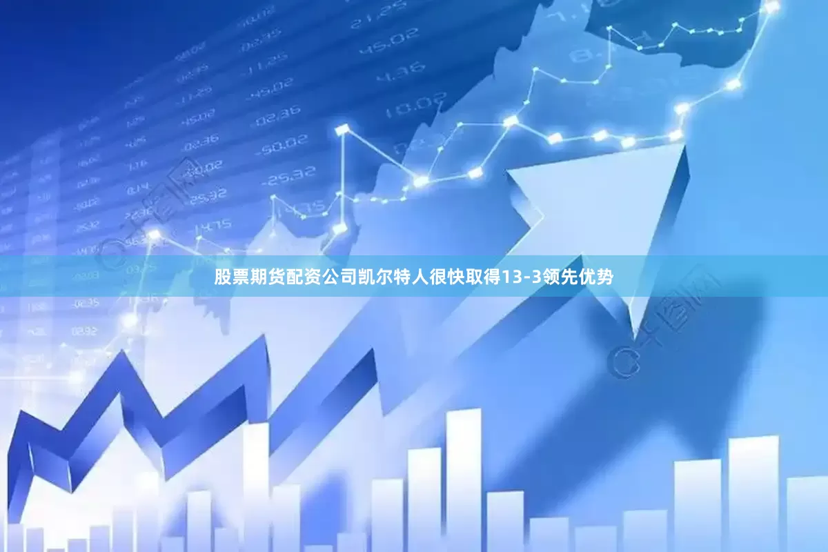 股票期货配资公司凯尔特人很快取得13-3领先优势